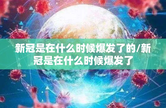 新冠是在什么时候爆发了的/新冠是在什么时候爆发了
