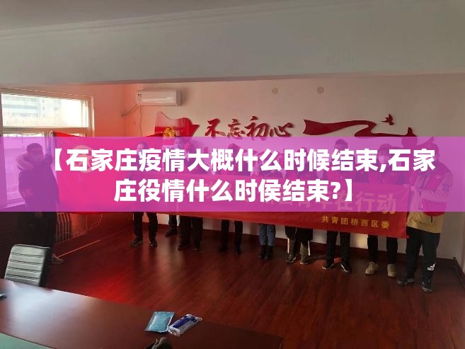 【石家庄疫情大概什么时候结束,石家庄役情什么时侯结束?】