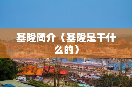 基隆简介（基隆是干什么的）