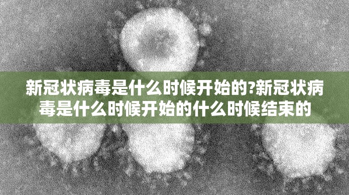 新冠状病毒是什么时候开始的?新冠状病毒是什么时候开始的什么时候结束的