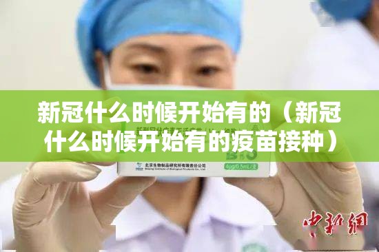新冠什么时候开始有的（新冠什么时候开始有的疫苗接种）