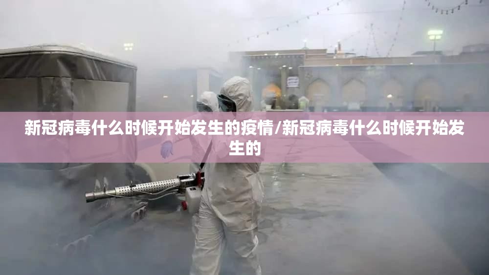 新冠病毒什么时候开始发生的疫情/新冠病毒什么时候开始发生的