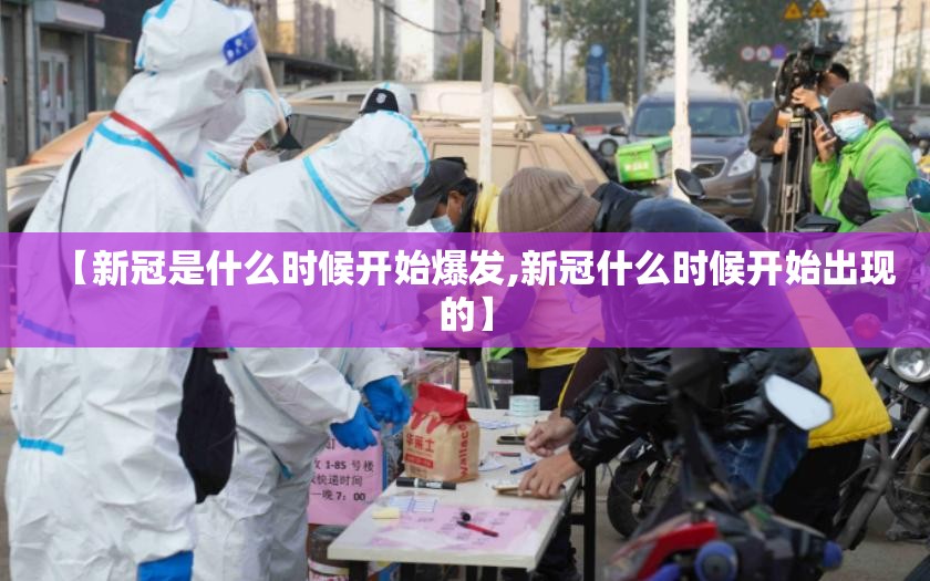 【新冠是什么时候开始爆发,新冠什么时候开始出现的】