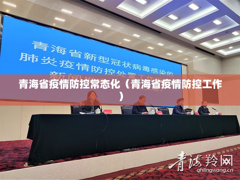 青海省疫情防控常态化（青海省疫情防控工作）