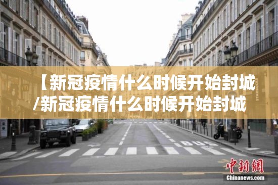 【新冠疫情什么时候开始封城/新冠疫情什么时候开始封城的】