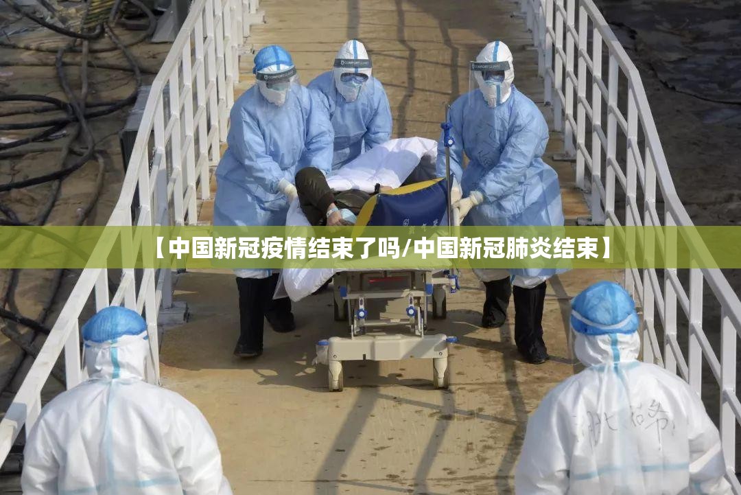 【中国新冠疫情结束了吗/中国新冠肺炎结束】