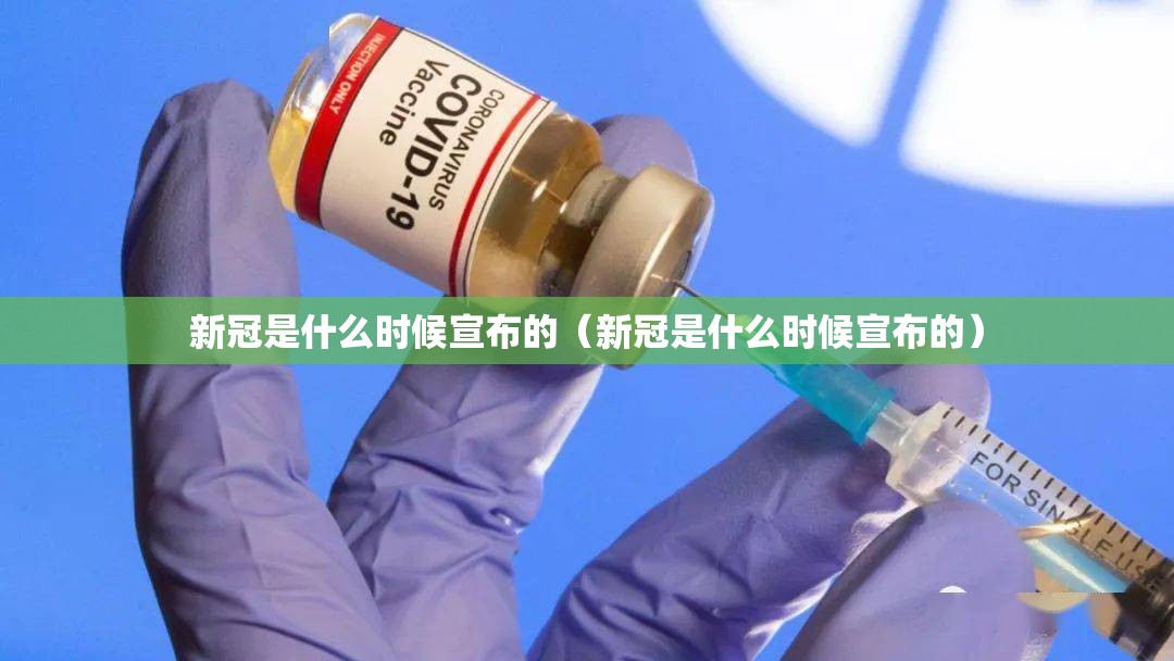 新冠是什么时候宣布的（新冠是什么时候宣布的）