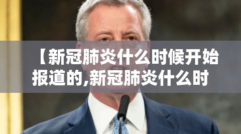 【新冠肺炎什么时候开始报道的,新冠肺炎什么时候开始报道的呢】