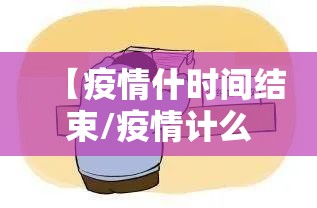【疫情什时间结束/疫情计么时间结束】