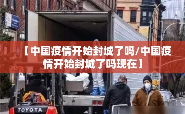 【中国疫情开始封城了吗/中国疫情开始封城了吗现在】