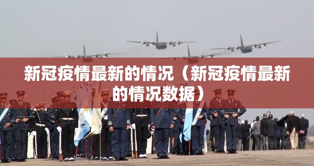 新冠疫情最新的情况（新冠疫情最新的情况数据）