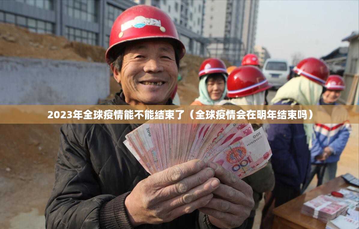 2023年全球疫情能不能结束了（全球疫情会在明年结束吗）
