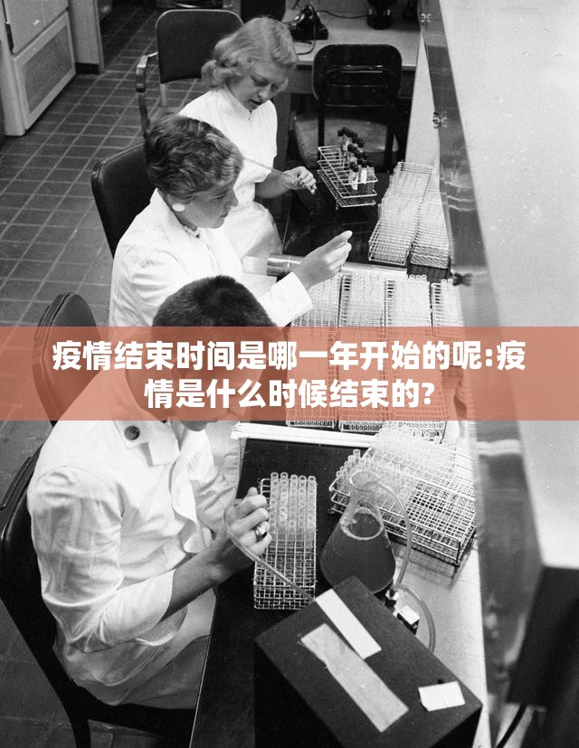 疫情结束时间是哪一年开始的呢:疫情是什么时候结束的?