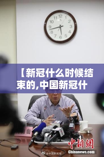 【新冠什么时候结束的,中国新冠什么时候结束的】