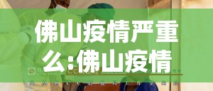 佛山疫情严重么:佛山疫情有多严重