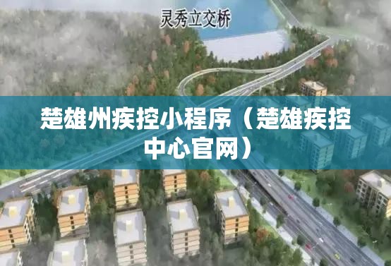 楚雄州疾控小程序（楚雄疾控中心官网）