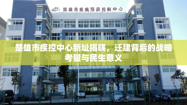 楚雄市疾控中心新址揭晓，迁建背后的战略考量与民生意义