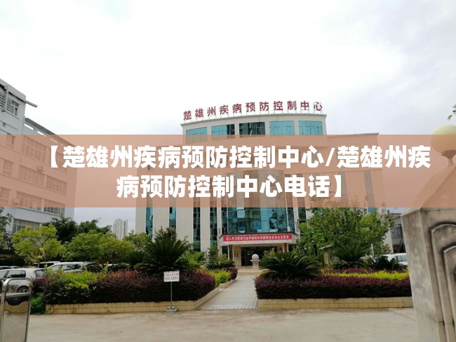 【楚雄州疾病预防控制中心/楚雄州疾病预防控制中心电话】