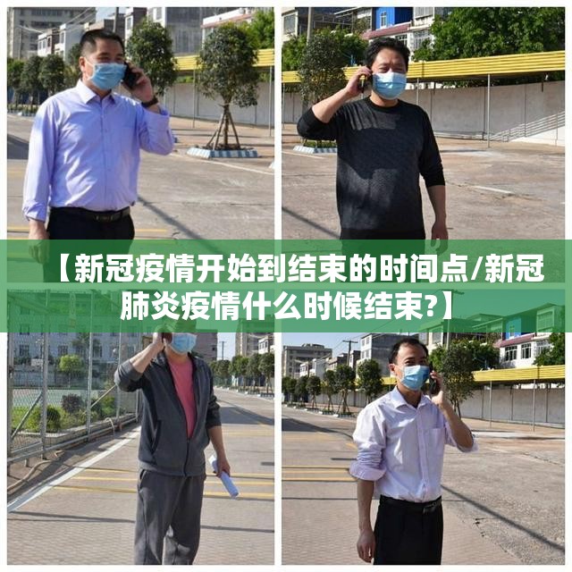 【新冠疫情开始到结束的时间点/新冠肺炎疫情什么时候结束?】