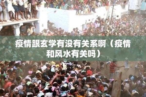 疫情跟玄学有没有关系啊（疫情和风水有关吗）
