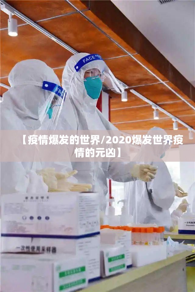 【疫情爆发的世界/2020爆发世界疫情的元凶】