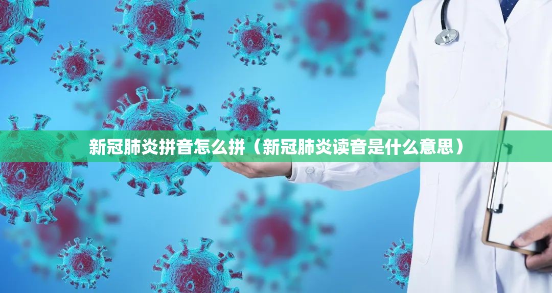 新冠肺炎拼音怎么拼（新冠肺炎读音是什么意思）