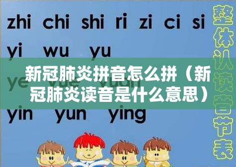 新冠肺炎拼音怎么拼（新冠肺炎读音是什么意思）