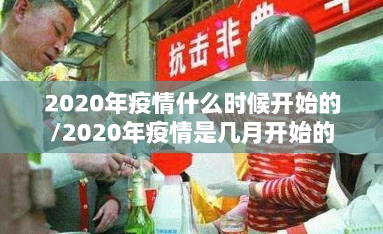 2020年疫情什么时候开始的/2020年疫情是几月开始的