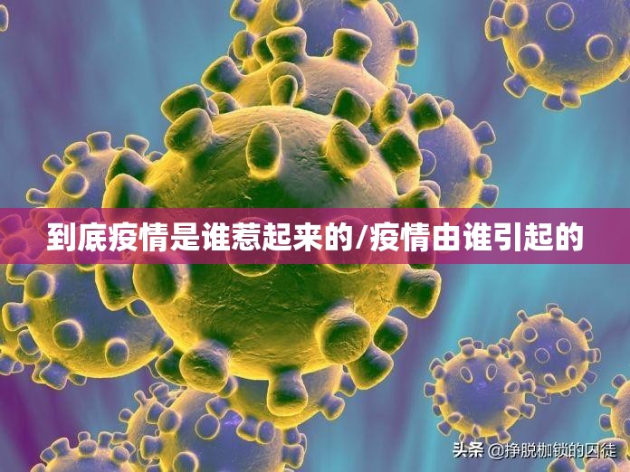 到底疫情是谁惹起来的/疫情由谁引起的
