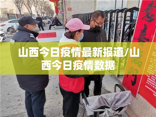 山西今日疫情最新报道/山西今日疫情数据