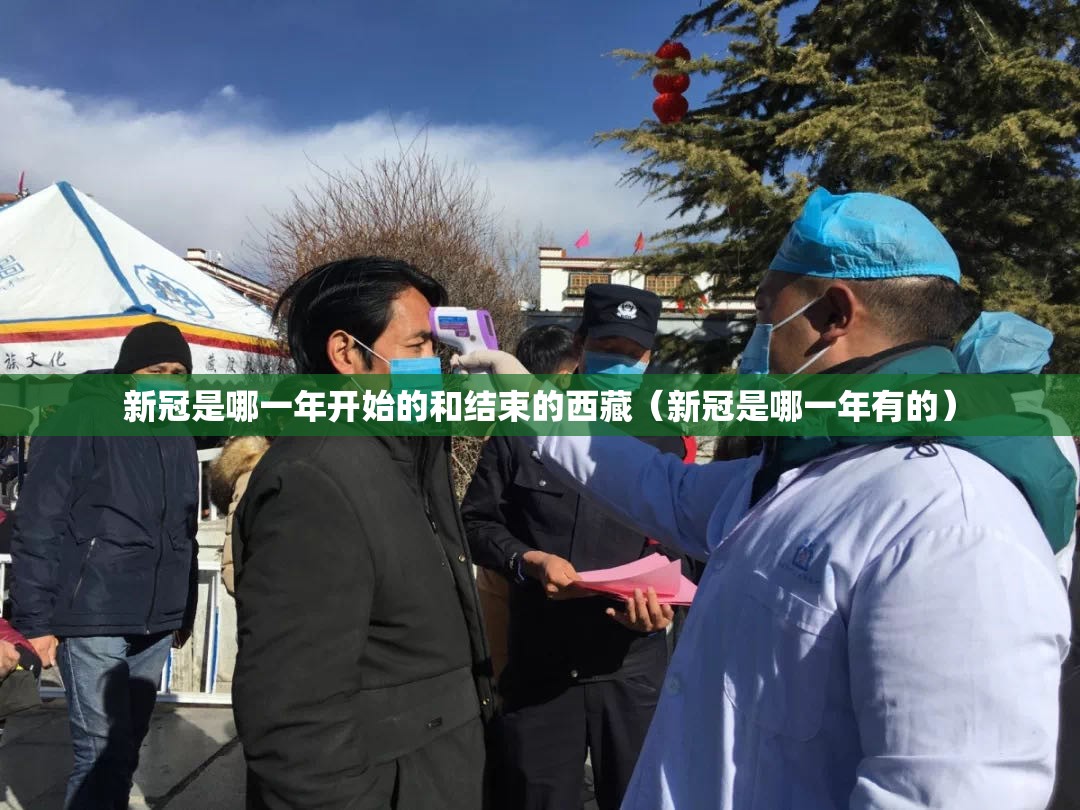 新冠是哪一年开始的和结束的西藏（新冠是哪一年有的）