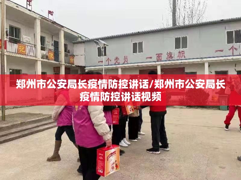 郑州市公安局长疫情防控讲话/郑州市公安局长疫情防控讲话视频