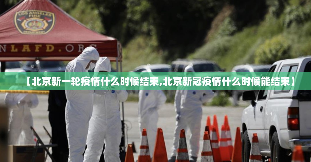 【北京新一轮疫情什么时候结束,北京新冠疫情什么时候能结束】