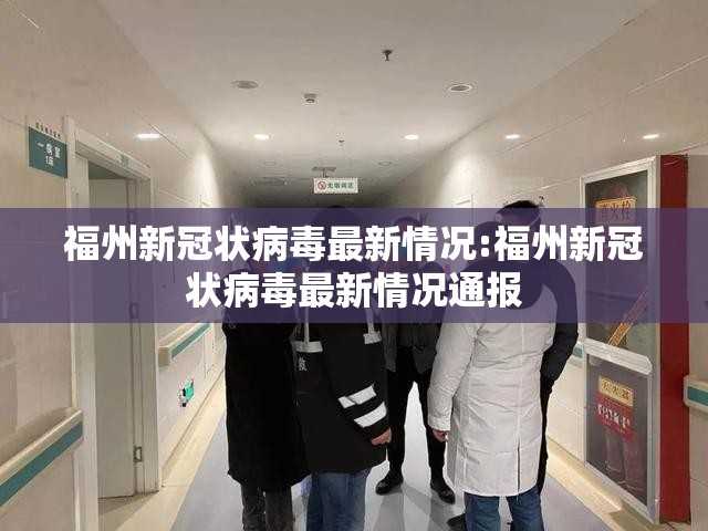 福州新冠状病毒最新情况:福州新冠状病毒最新情况通报
