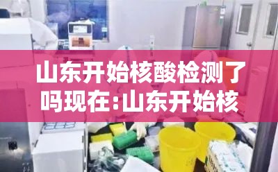山东开始核酸检测了吗现在:山东开始核酸检测了吗现在还有吗