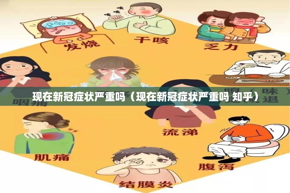现在新冠症状严重吗（现在新冠症状严重吗 知乎）