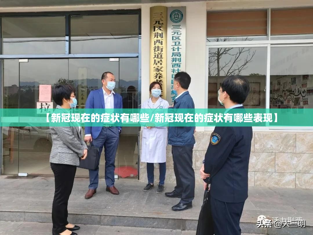 【新冠现在的症状有哪些/新冠现在的症状有哪些表现】