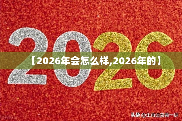 【2026年会怎么样,2026年的】