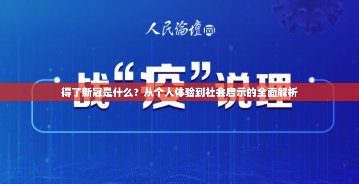 得了新冠是什么？从个人体验到社会启示的全面解析