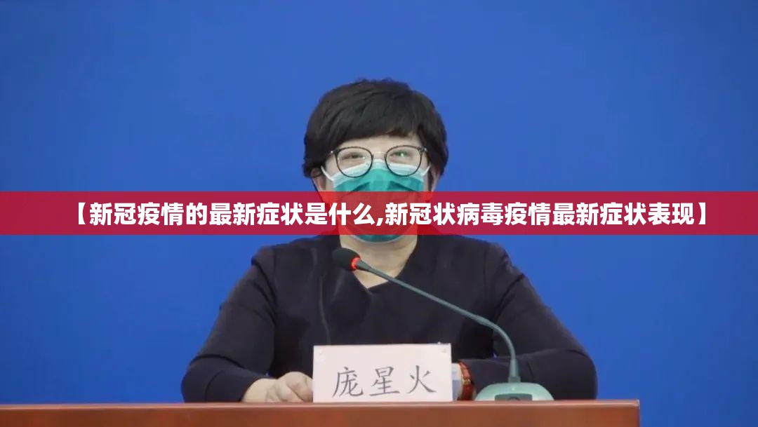 【新冠疫情的最新症状是什么,新冠状病毒疫情最新症状表现】