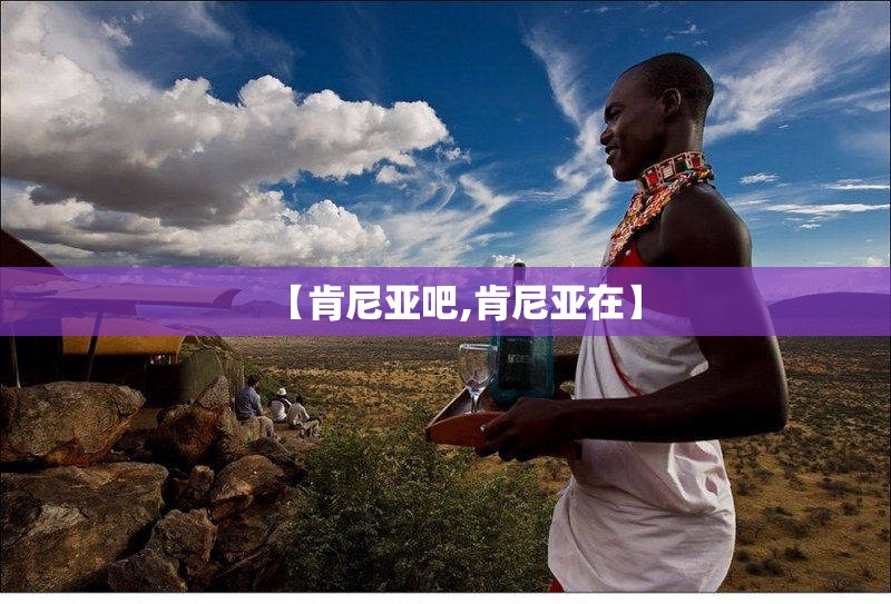 【肯尼亚吧,肯尼亚在】