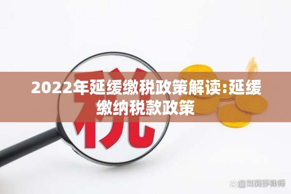 2022年延缓缴税政策解读:延缓缴纳税款政策