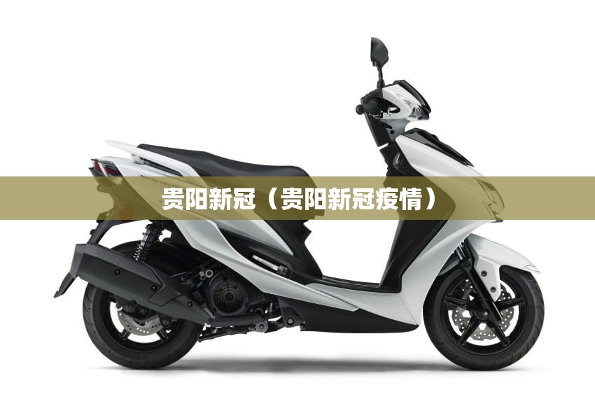 贵阳新冠（贵阳新冠疫情）