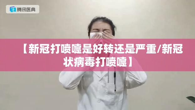 【新冠打喷嚏是好转还是严重/新冠状病毒打喷嚏】