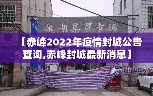 【赤峰2022年疫情封城公告查询,赤峰封城最新消息】