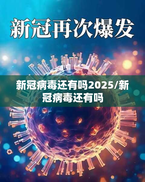 新冠病毒还有吗2025/新冠病毒还有吗