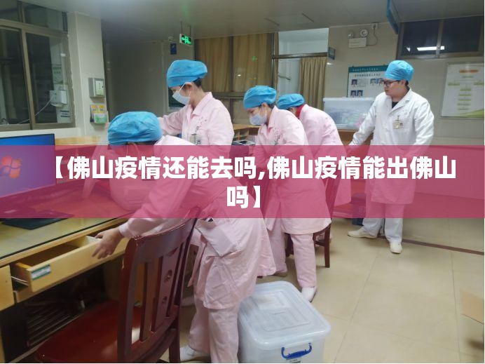 【佛山疫情还能去吗,佛山疫情能出佛山吗】