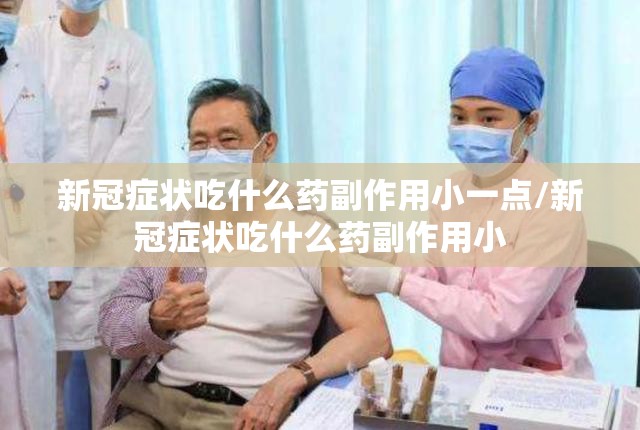 新冠症状吃什么药副作用小一点/新冠症状吃什么药副作用小