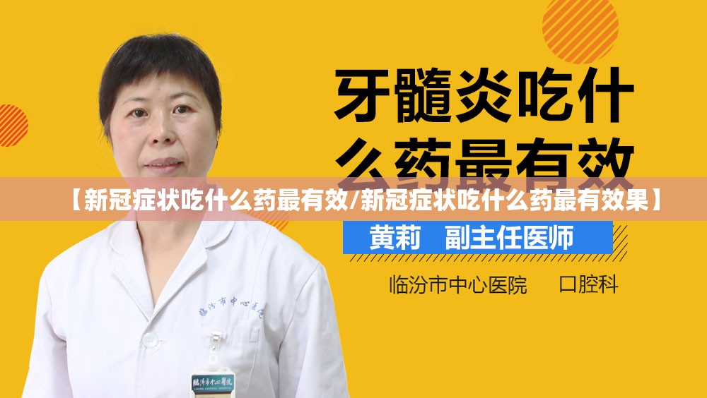 【新冠症状吃什么药最有效/新冠症状吃什么药最有效果】