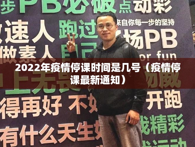 2022年疫情停课时间是几号（疫情停课最新通知）